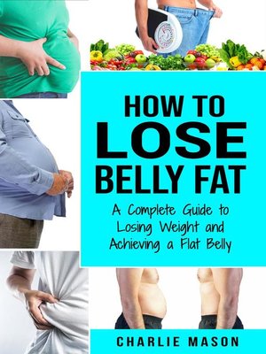 cover image of How to Lose Belly Fat a Complete Guide to Losing Weight and Achieving a Flat Belly